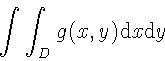 \begin{displaymath}\int\int_{D} g(x,y)\mathrm{d}x \mathrm{d}y
\end{displaymath}