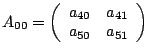 $A_{00}=\left(\begin{array}{cc}
a_{40} & a_{41}\\
a_{50} & a_{51}\end{array}\right)$