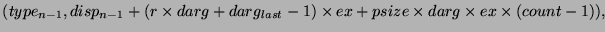 $(type_{n-1},disp_{n-1}+(r\times darg+darg_{last}-1)\times ex+psize\times darg\times ex\times(count-1)),$